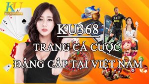 KU368 - Kubet368 Trang cá cược đẳng cấp tại Việt Nam