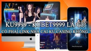 Ku9999 - Kubet9999 là gì? Có phải link nhà cái Ku Casino không ?