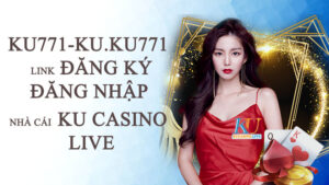 Ku771 - ku.ku771 link đăng ký, đăng nhập nhà cái Ku casino Live
