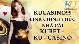 Kucasino99 link đăng nhập đăng ký chính thức nhà cái KUBET