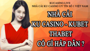 Nhà cái thabet và kubet & KU casino có gì hấp dẫn ?